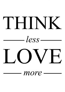 Think less Love more