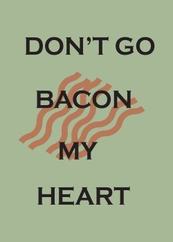 Don't go bacon my heart