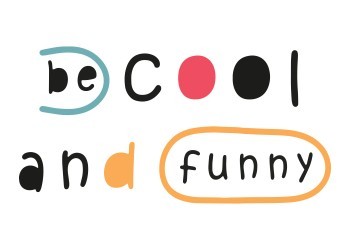 Be cool and funny